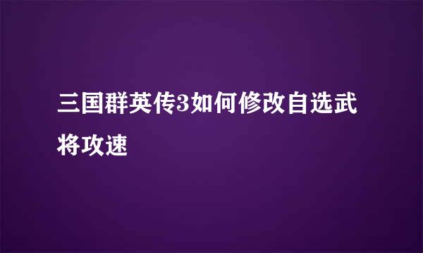 三国群英传3如何修改自选武将攻速