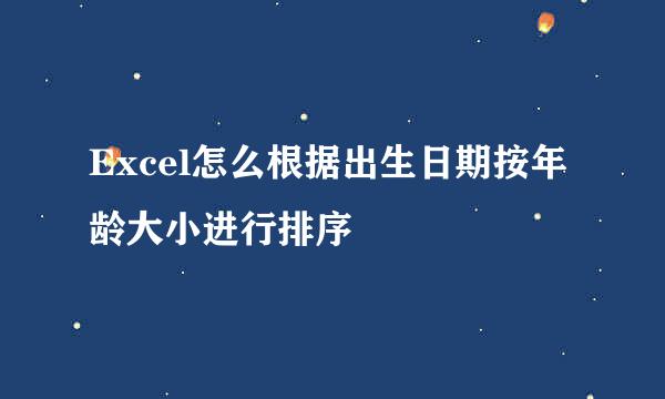 Excel怎么根据出生日期按年龄大小进行排序