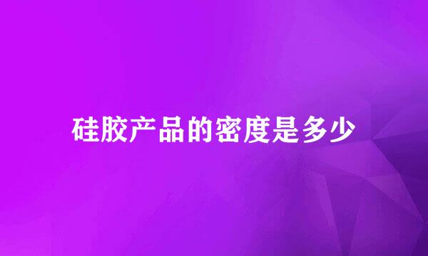 硅胶产品的密度是多少