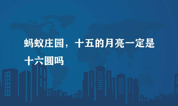 蚂蚁庄园,十五的月亮一定是十六圆吗