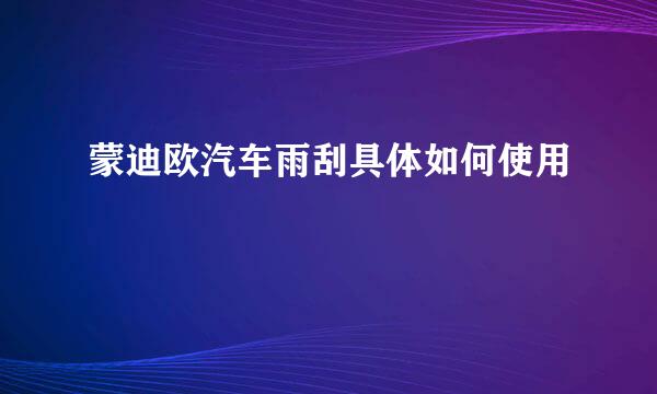 蒙迪欧汽车雨刮具体如何使用