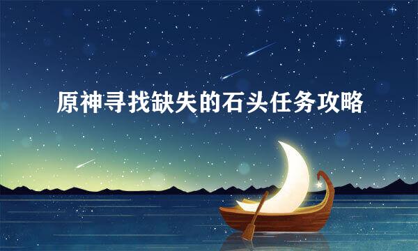 原神寻找缺失的石头任务攻略