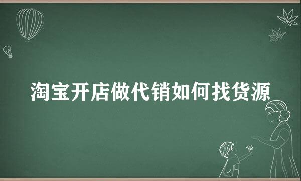 淘宝开店做代销如何找货源