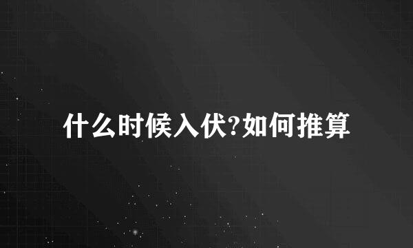 什么时候入伏?如何推算