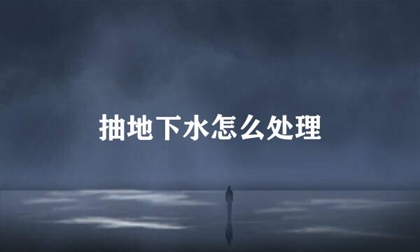 抽地下水怎么处理