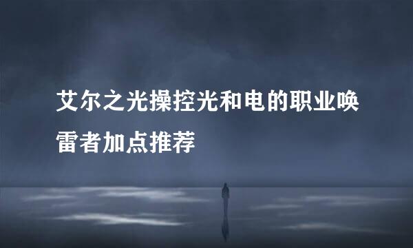 艾尔之光操控光和电的职业唤雷者加点推荐