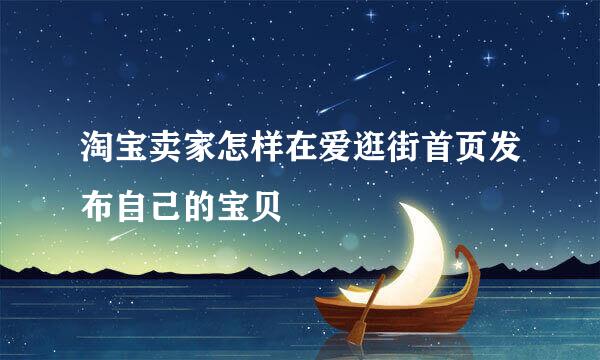 淘宝卖家怎样在爱逛街首页发布自己的宝贝