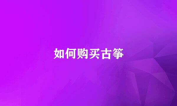如何购买古筝