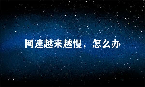 网速越来越慢,怎么办