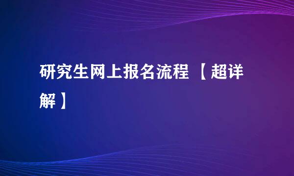研究生网上报名流程 【超详解】