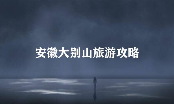 安徽大别山旅游攻略