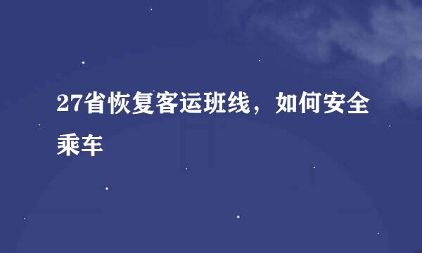 27省恢复客运班线,如何安全乘车