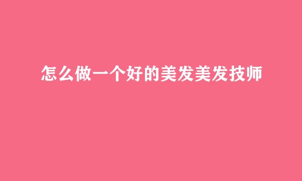 怎么做一个好的美发美发技师