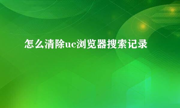 怎么清除uc浏览器搜索记录