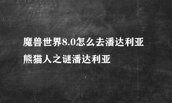 魔兽世界8.0怎么去潘达利亚 熊猫人之谜潘达利亚