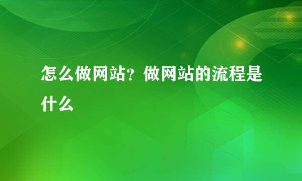 怎么做网站？做网站的流程是什么