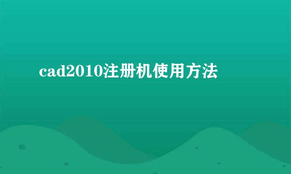 cad2010注册机使用方法