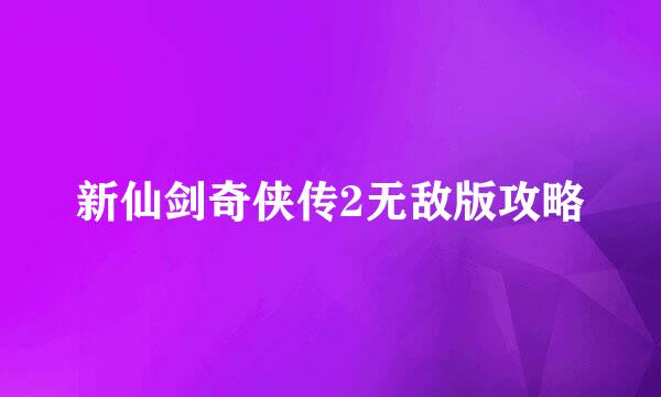 新仙剑奇侠传2无敌版攻略