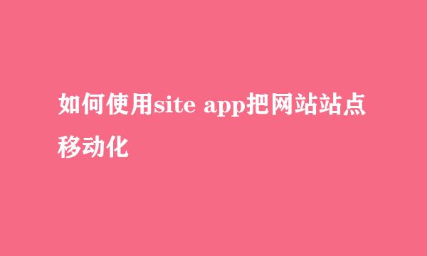 如何使用site app把网站站点移动化