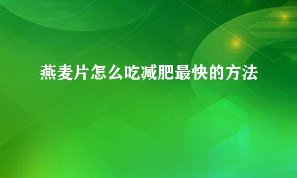 燕麦片怎么吃减肥最快的方法