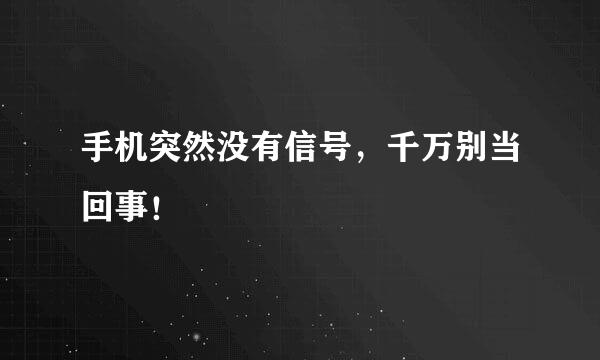 手机突然没有信号，千万别当回事！