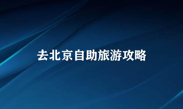 去北京自助旅游攻略