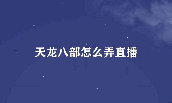 天龙八部怎么弄直播