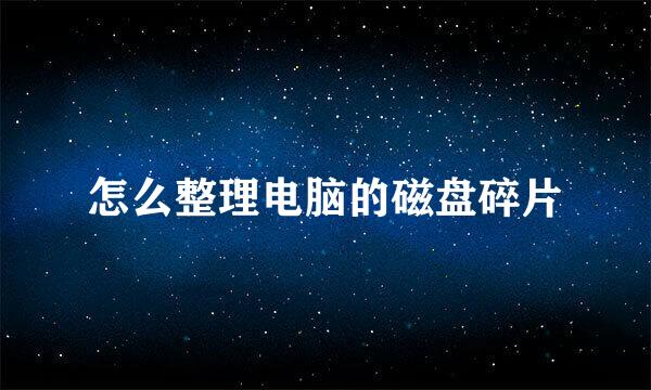 怎么整理电脑的磁盘碎片
