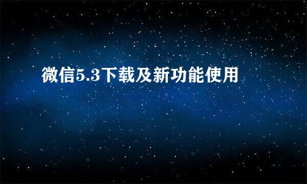 微信5.3下载及新功能使用