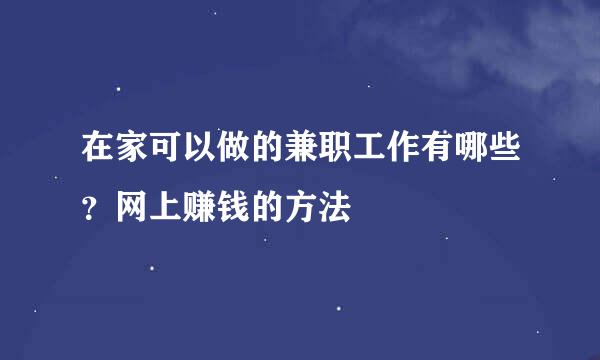 在家可以做的兼职工作有哪些?网上赚钱的方法
