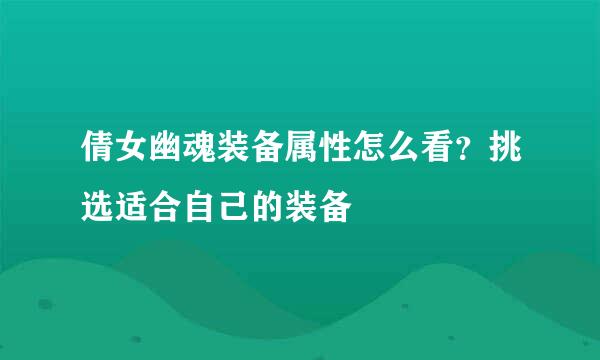 倩女幽魂装备属性怎么看？挑选适合自己的装备