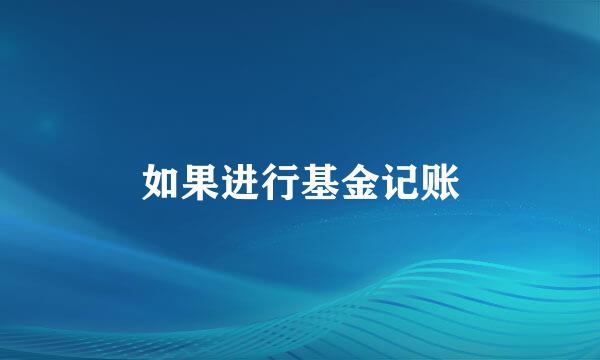如果进行基金记账