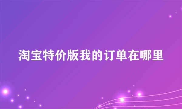 淘宝特价版我的订单在哪里