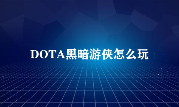 DOTA黑暗游侠怎么玩
