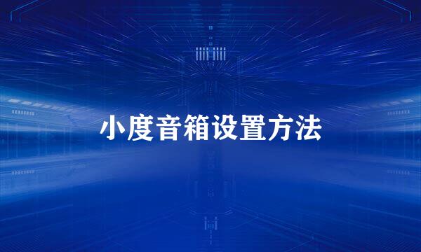 小度音箱设置方法