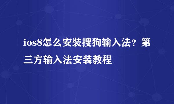 ios8怎么安装搜狗输入法?第三方输入法安装教程