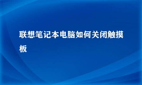 联想笔记本电脑如何关闭触摸板