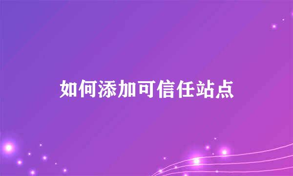 如何添加可信任站点