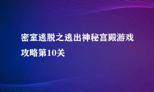 密室逃脱之逃出神秘宫殿游戏攻略第10关