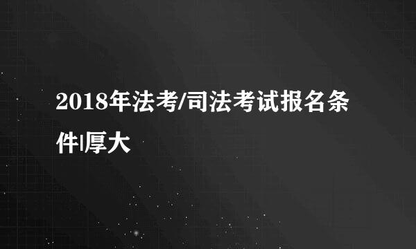 2018年法考/司法考试报名条件|厚大
