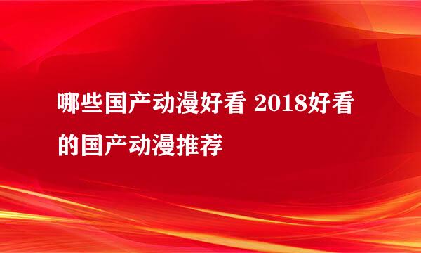 哪些国产动漫好看 2018好看的国产动漫推荐