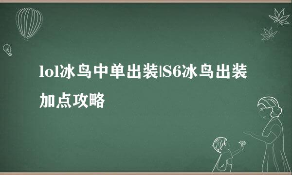 lol冰鸟中单出装|S6冰鸟出装加点攻略