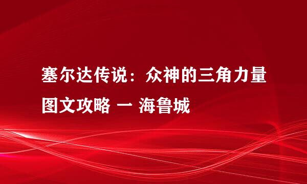 塞尔达传说:众神的三角力量图文攻略 一 海鲁城