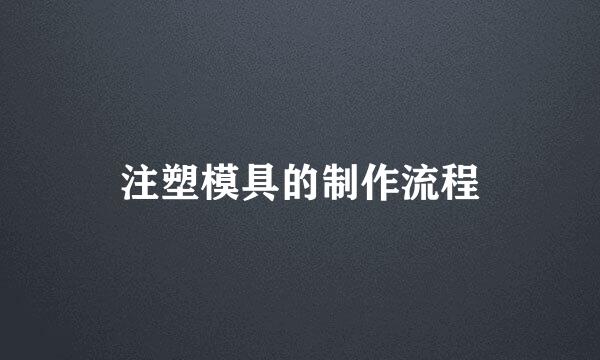 注塑模具的制作流程