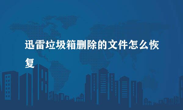 迅雷垃圾箱删除的文件怎么恢复