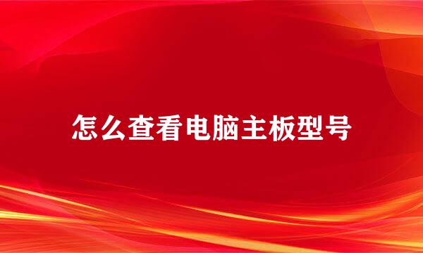 怎么查看电脑主板型号