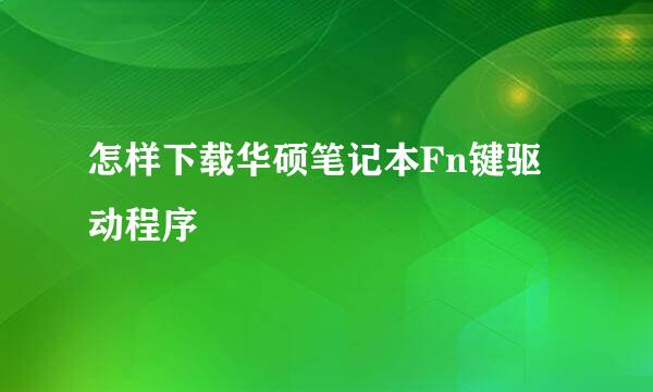 怎样下载华硕笔记本Fn键驱动程序