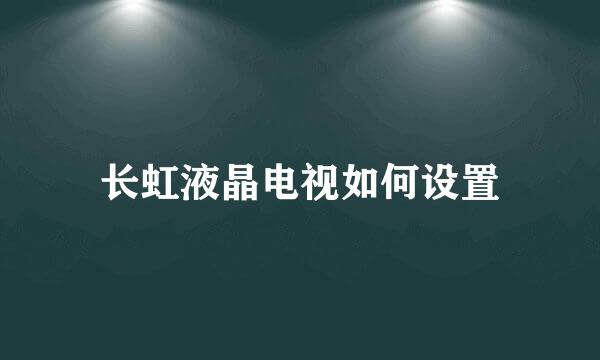 长虹液晶电视如何设置