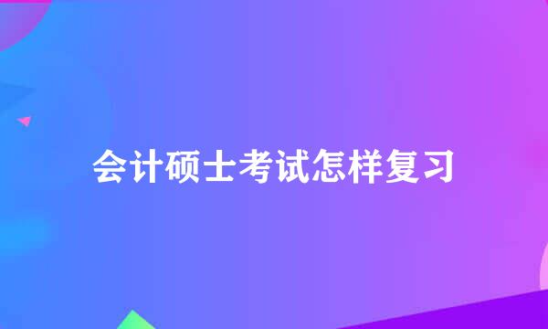 会计硕士考试怎样复习
