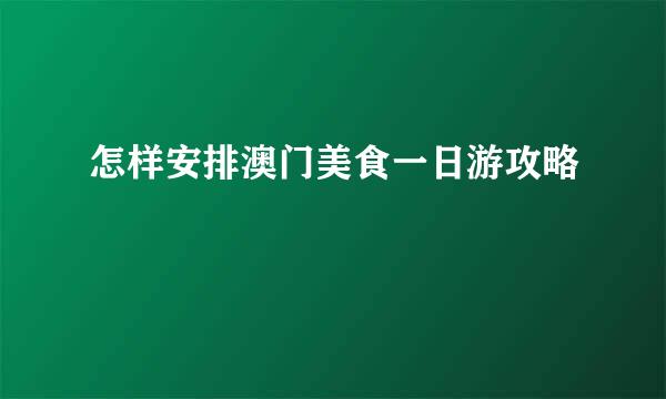 怎样安排澳门美食一日游攻略